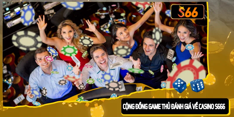 Các chuyên gia và cộng đồng game thủ đánh giá gì về Casino S666?