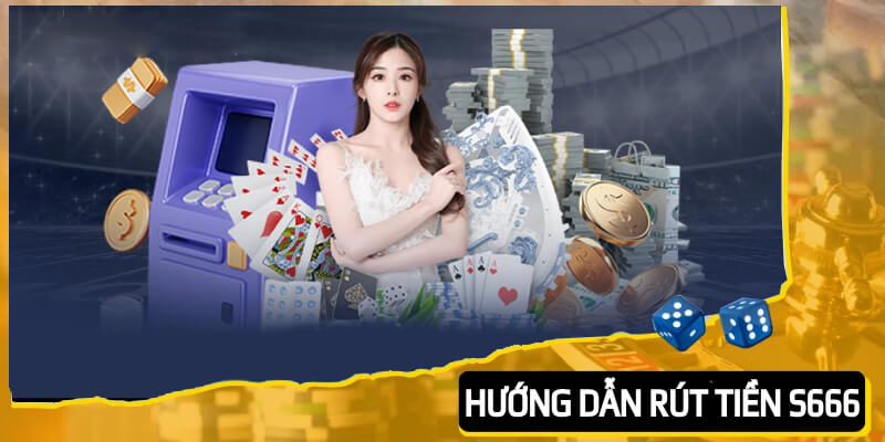 Hướng dẫn S666 về rút tiền