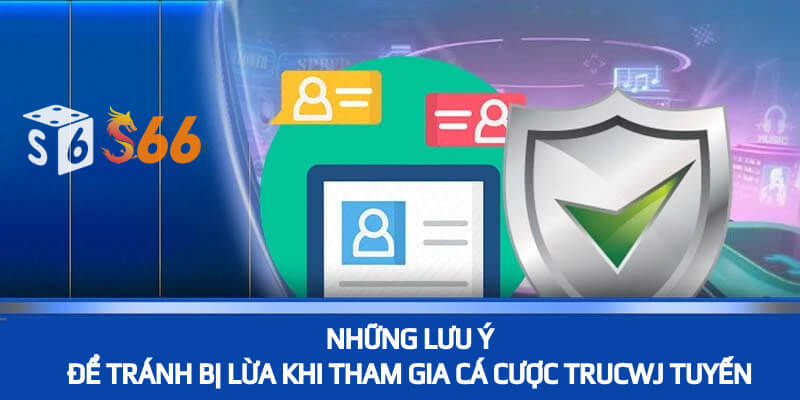 Những lưu ý để tránh bị lừa khi tham gia cá cược trực tuyến