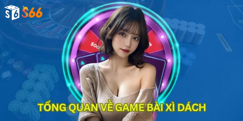 Tổng quan về game bài xì dách