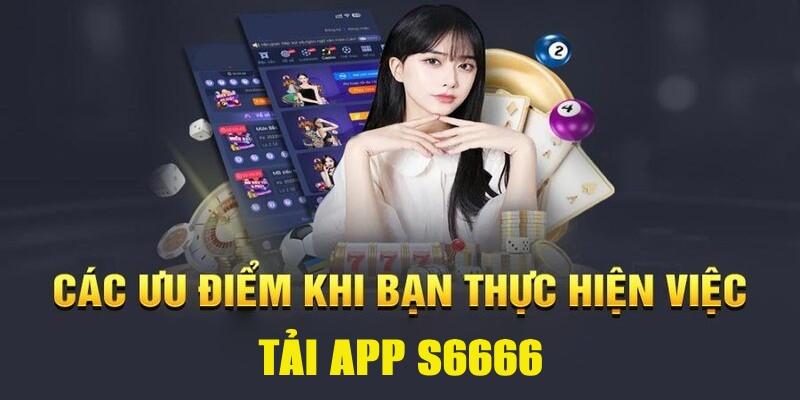 Đánh giá những lợi ích vượt trội khi tải app S6666