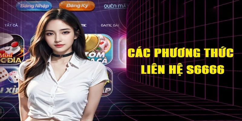 Các phương thức liên hệ nhận hỗ trợ chuyên nghiệp từ S6666