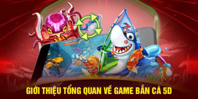 Giới thiệu tổng quan về game bắn cá 5D