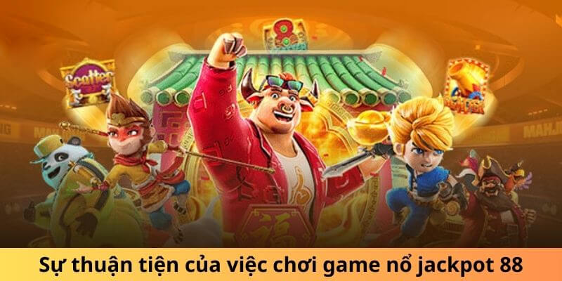 Sự thuận tiện của việc chơi game nổ jackpot 88