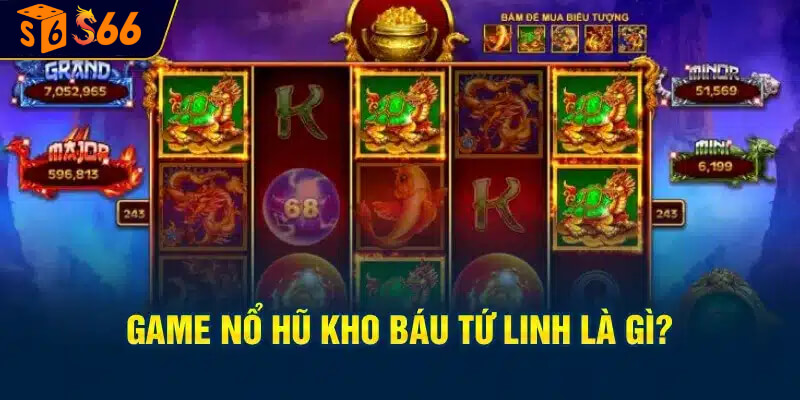 Game nổ hũ kho báu tứ linh là gì?